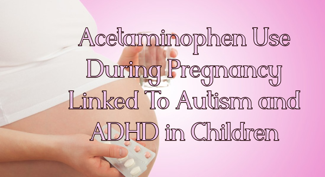 נטילת פרצטמול בהריון נקשר לתסמיני ASC ו-ADHD בילדים